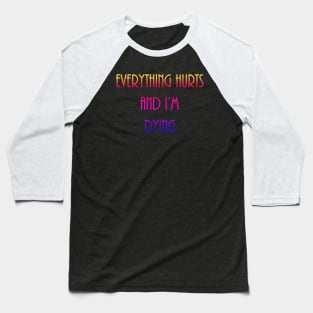 Everything Hurt and I'm Dying Baseball T-Shirt